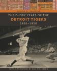 The Glory Years of the Detroit Tigers: 1920-1950 By William M. Anderson, Dan Dickerson (Foreword by) Cover Image