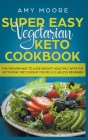 Super Easy Vegetarian Keto Cookbook The proven way to lose weight healthily with the ketogenic diet, even if you're a clueless beginner Cover Image