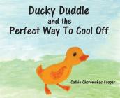 Ducky Duddle and the Perfect Way To Cool Off By Cathie Choromokos Cooper Cover Image