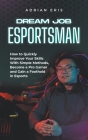 Dream Job Esportsman: How to Quickly Improve Your Skills With Simple Methods, Become a Pro Gamer and Gain a Foothold in Esports Cover Image