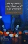 The Epistemic Significance of Disagreement (Palgrave Innovations in Philosophy) By J. Matheson Cover Image