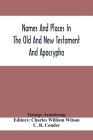 Names And Places In The Old And New Testament And Apocrypha, With Their Modern Identifications Cover Image