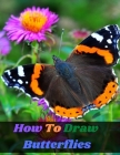 How To Draw Butterflies: an art drawing book to learn the step-by-step way to draw bugs, butterfly insect for the beginner and kids age 9-12 Cover Image