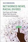 Networked News, Racial Divides: How Power and Privilege Shape Public Discourse in Progressive Communities (Communication) Cover Image