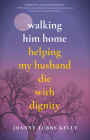 Walking Him Home: Helping My Husband Die with Dignity By Joanne Tubbs Kelly Cover Image