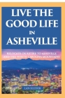 Live the Good Life in Asheville: Relocate or Retire to Asheville and the North Carolina Mountains Cover Image