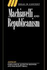 Machiavelli and Republicanism (Ideas in Context #18) By Gisela Bock (Editor), Quentin Skinner (Editor), Maurizio Viroli (Editor) Cover Image