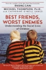 Best Friends, Worst Enemies: Understanding the Social Lives of Children By Michael Thompson, PhD, Cathe O'Neill-Grace Cover Image