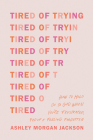 Tired of Trying: How to Hold on to God When You're Frustrated, Fed Up, and Feeling Forgotten By Ashley Morgan Jackson Cover Image