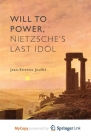 Will to Power, Nietzsche's Last Idol By Jean-Etienne Joullié Cover Image