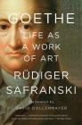 Goethe: Life as a Work of Art By Rüdiger Safranski, David Dollenmayer (Translated by) Cover Image