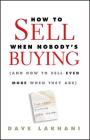 How to Sell When Nobody's Buying: (And How to Sell Even More When They Are) Cover Image