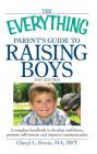 The Everything Parent's Guide to Raising Boys: A complete handbook to develop confidence, promote self-esteem, and improve communication (Everything®) By Cheryl L. Erwin Cover Image