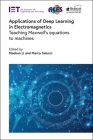 Applications of Deep Learning in Electromagnetics: Teaching Maxwell's Equations to Machines (Electromagnetic Waves) By Maokun Li (Editor), Marco Salucci (Editor) Cover Image