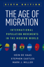 The Age of Migration, Sixth Edition: International Population Movements in the Modern World By Hein de Haas, PhD, Stephen Castles, DPhil, Mark J. Miller, PhD Cover Image