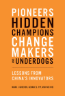Pioneers, Hidden Champions, Changemakers, and Underdogs: Lessons from China's Innovators By Mark J. Greeven, George S. Yip, Wei Wei Cover Image