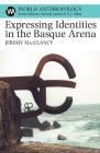 Expressing Identities in the Basque Arena (World Anthropology) By Jeremy Macclancy Cover Image