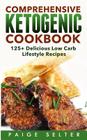 Comprehensive Ketogenic Cookbook: 125+ Delicious Low Carb Lifestyle Recipes By Paige Selter Cover Image