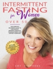 Intermittent Fasting For Women Over 50: The Complete Beginner's Guide to Lose Weight, Promote Longevity, Increase Energy and Support Hormones Detox an By Amy Stephens Cover Image