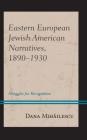 Eastern European Jewish American Narratives, 1890-1930: Struggles for Recognition (Lexington Studies in Modern Jewish History) By Dana Mihăilescu Cover Image