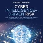 Cyber Intelligence Driven Risk Lib/E: How to Build, Deploy, and Use Cyber Intelligence for Improved Business Risk Decisions Cover Image