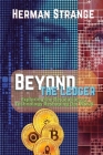 Beyond the Ledger-Exploring the Revolutionary Technology Reshaping Our World: Understanding the Power and Potential of Blockchain for Industries and S By Herman Strange Cover Image