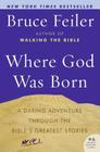 Where God Was Born: A Daring Adventure Through the Bible's Greatest Stories By Bruce Feiler Cover Image