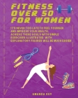 Fitness Over 50 For Women: It's Never Too Late To Feel Younger and Improve Your Health. Achieve These Goals With Simple Exercises Illustrated Wit Cover Image