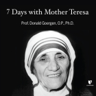 7 Days with Mother Teresa By PhD, PhD (Read by) Cover Image