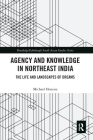Agency and Knowledge in Northeast India: The Life and Landscapes of Dreams (Routledge/Edinburgh South Asian Studies) By Michael Heneise Cover Image