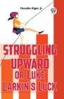 Struggling Upward Or Luke Larkin'S Luck Cover Image
