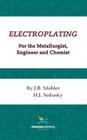 Electroplating for the Metallurgist, Engineer and Chemist Cover Image