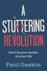 A Stuttering Revolution: Don't Fix Your Stutter, Fix Your Life By Paul Gaskin Cover Image