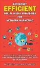 Extremely Efficient Social Media Strategies for Network Marketing: Become a Pro Network / Multi-Level Marketer by Using Step by Step Digital Marketing By Graham Fisher, Tom Higdon, Ray Schreiter Cover Image