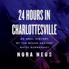 24 Hours in Charlottesville: An Oral History of the Stand Against White Supremacy By Nora Neus Cover Image