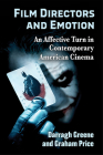 Film Directors and Emotion: An Affective Turn in Contemporary American Cinema By Darragh Greene, Graham Price (Joint Author) Cover Image