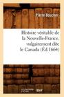 Histoire Véritable de la Nouvelle-France, Vulgairement Dite Le Canada (Éd.1664) By Pierre Boucher Cover Image