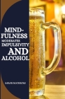 Mindfulness Moderates Impulsivity and Alcohol By Sarah Hochberg Cover Image