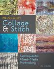 Print with Collage & Stitch: Techniques for Mixed-Media Printmaking By Val Holmes Cover Image