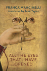 All the Eyes I Have Opened By Franca Mancinelli, John Taylor (Translator) Cover Image