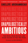 Unapologetically Ambitious: Take Risks, Break Barriers, and Create Success on Your Own Terms By Shellye Archambeau, Ben Horowitz (Foreword by) Cover Image