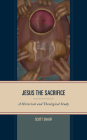 Jesus the Sacrifice: A Historical and Theological Study By Scott Shauf Cover Image