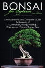BONSAI for Beginners: A Fundamental and Complete Guide: Techniques of Cultivation, Wiring, Pruning Diseases and Care of Bonsai Tree By Akira Kobayashi Cover Image