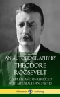 An Autobiography by Theodore Roosevelt: Complete and Unabridged with Appendices and Notes (Hardcover) Cover Image