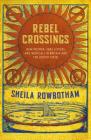 Rebel Crossings: New Women, Free Lovers and Radicals in Britain and the United States By Sheila Rowbotham Cover Image