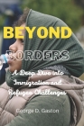 Beyond Borders: A Deep Dive into Immigration and Refugee Challenges By George D. Gaston Cover Image