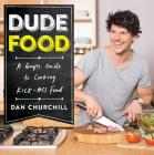 DudeFood: A Guy's Guide to Cooking Kick-Ass Food By Dan Churchill Cover Image