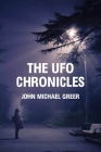 The UFO Chronicles: How Science Fiction, Shamanic Experiences, and Secret Air Force Projects Created the UFO Myth By John Michael Greer Cover Image
