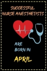 successful nurse anesthetist are born in April - journal notebook birthday gift for nurses - mother's day gift: lined notebook 6 × 9 - 120 pages soft By Gymnastics Lovers Cover Image