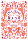 Spellwork for Self-Care: 40 Spells to Soothe the Spirit Cover Image